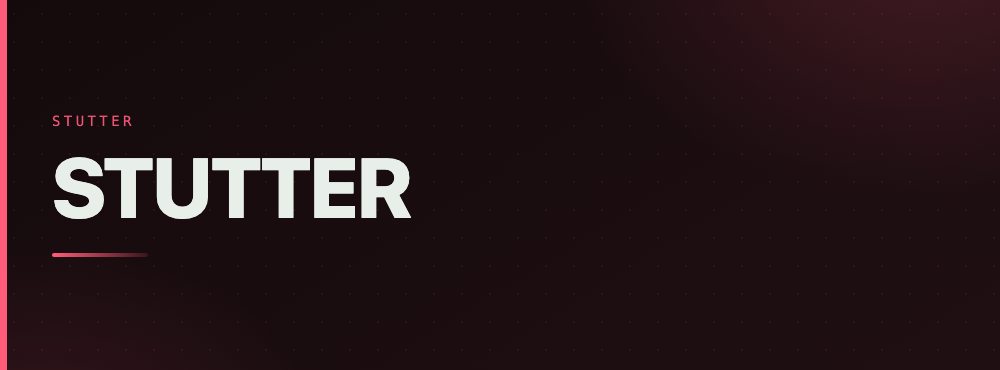 STUTTER: In development · private repo, public case study